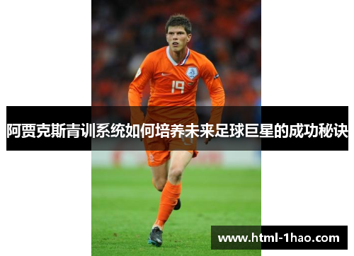 阿贾克斯青训系统如何培养未来足球巨星的成功秘诀