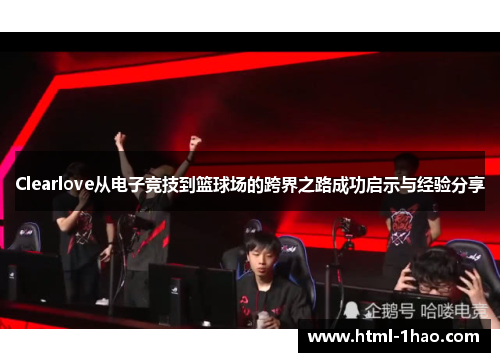 Clearlove从电子竞技到篮球场的跨界之路成功启示与经验分享