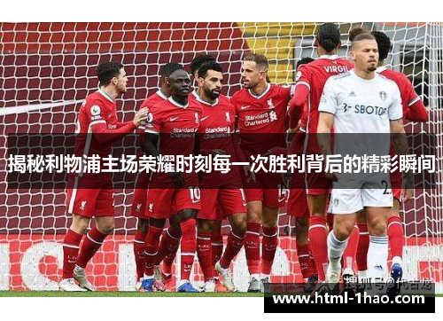 揭秘利物浦主场荣耀时刻每一次胜利背后的精彩瞬间