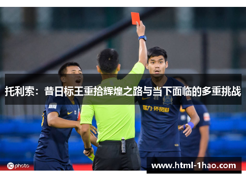 托利索：昔日标王重拾辉煌之路与当下面临的多重挑战