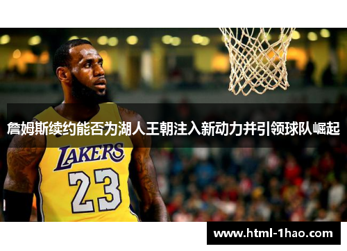 詹姆斯续约能否为湖人王朝注入新动力并引领球队崛起