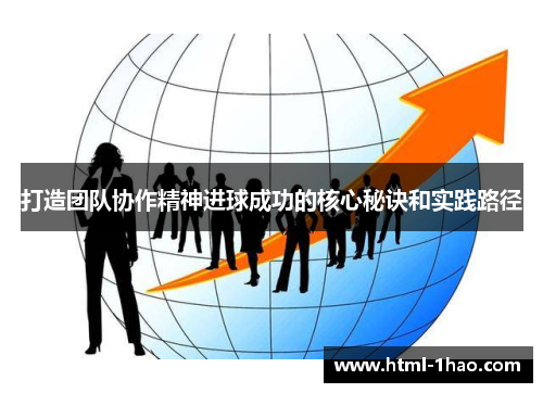 打造团队协作精神进球成功的核心秘诀和实践路径