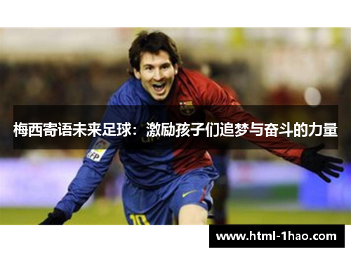 梅西寄语未来足球：激励孩子们追梦与奋斗的力量
