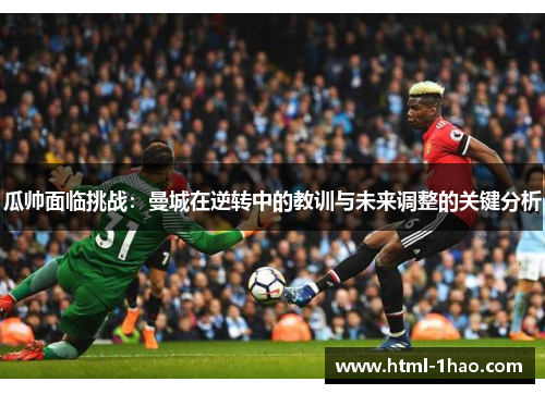 瓜帅面临挑战：曼城在逆转中的教训与未来调整的关键分析
