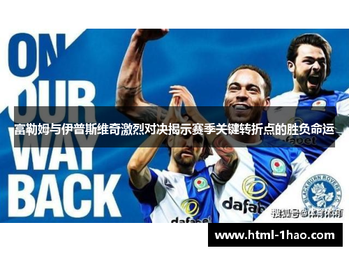 富勒姆与伊普斯维奇激烈对决揭示赛季关键转折点的胜负命运