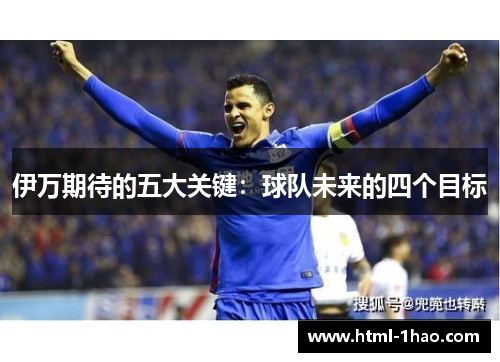 伊万期待的五大关键：球队未来的四个目标