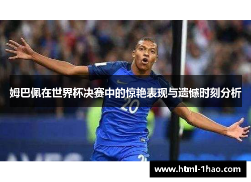 姆巴佩在世界杯决赛中的惊艳表现与遗憾时刻分析