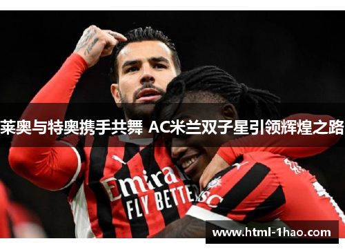 莱奥与特奥携手共舞 AC米兰双子星引领辉煌之路