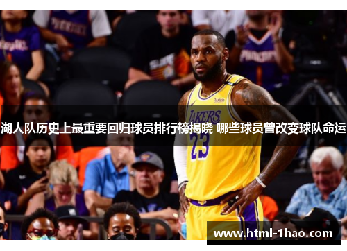 湖人队历史上最重要回归球员排行榜揭晓 哪些球员曾改变球队命运
