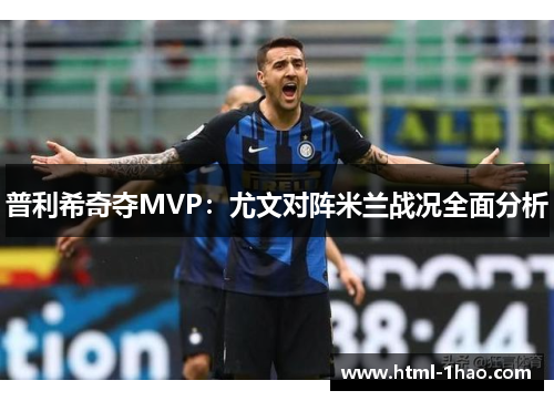 普利希奇夺MVP：尤文对阵米兰战况全面分析