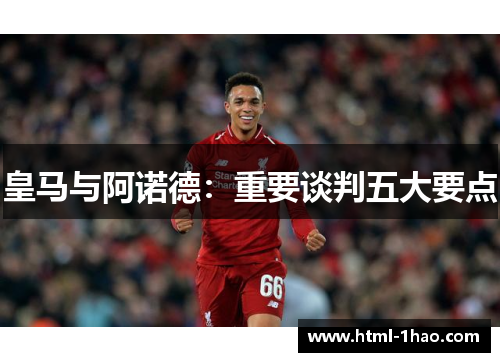 皇马与阿诺德：重要谈判五大要点