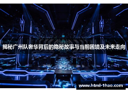 揭秘广州队奢华背后的隐秘故事与当前困境及未来走向