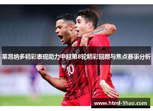 莱昂纳多精彩表现助力中超第8轮精彩回顾与焦点赛事分析