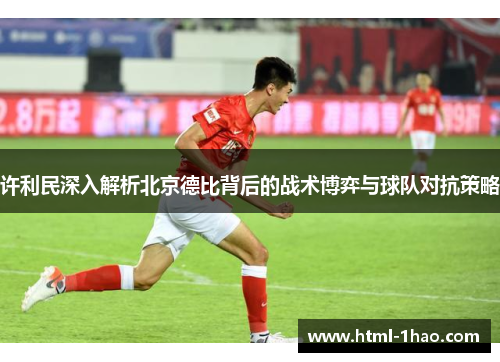 许利民深入解析北京德比背后的战术博弈与球队对抗策略