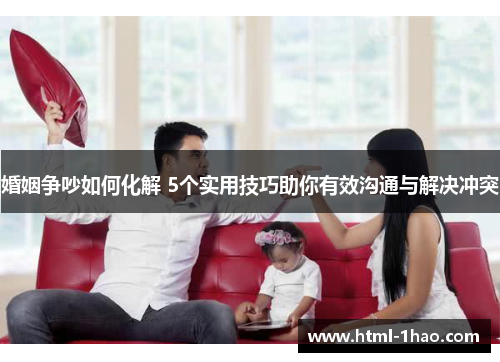 婚姻争吵如何化解 5个实用技巧助你有效沟通与解决冲突