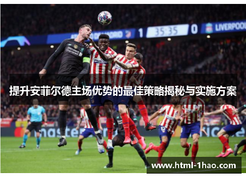 提升安菲尔德主场优势的最佳策略揭秘与实施方案