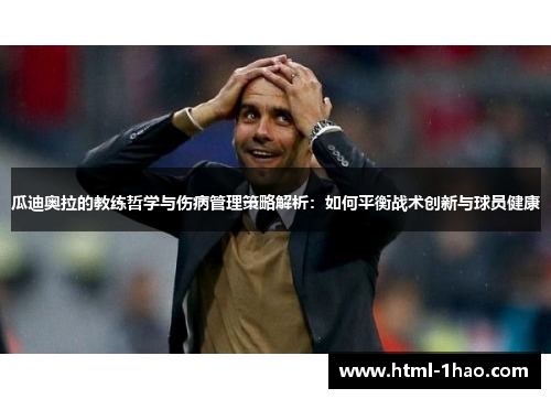 瓜迪奥拉的教练哲学与伤病管理策略解析：如何平衡战术创新与球员健康