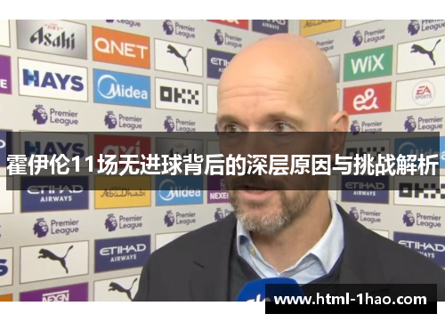 霍伊伦11场无进球背后的深层原因与挑战解析