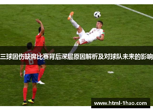 三球因伤缺席比赛背后深层原因解析及对球队未来的影响