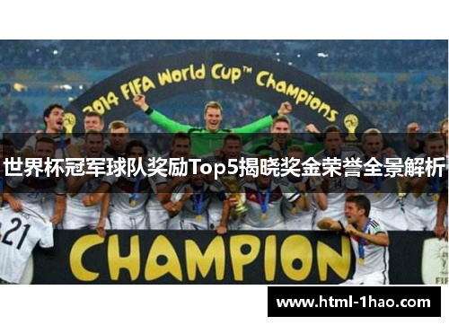 世界杯冠军球队奖励Top5揭晓奖金荣誉全景解析 世界杯冠军球队奖励Top5揭晓奖金荣誉全景解析