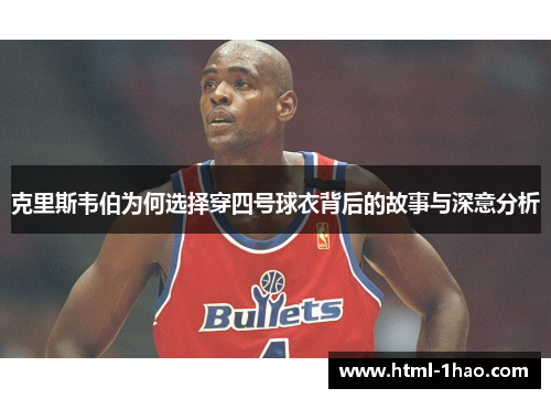 克里斯韦伯为何选择穿四号球衣背后的故事与深意分析