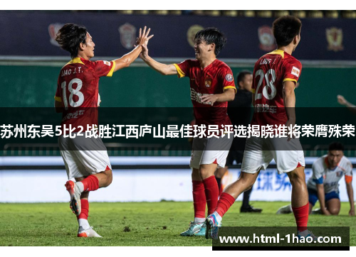 苏州东吴5比2战胜江西庐山最佳球员评选揭晓谁将荣膺殊荣