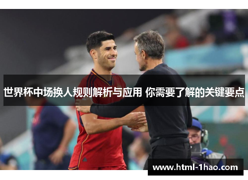世界杯中场换人规则解析与应用 你需要了解的关键要点
