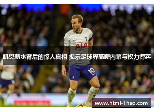 凯恩薪水背后的惊人真相 揭示足球界高薪内幕与权力博弈