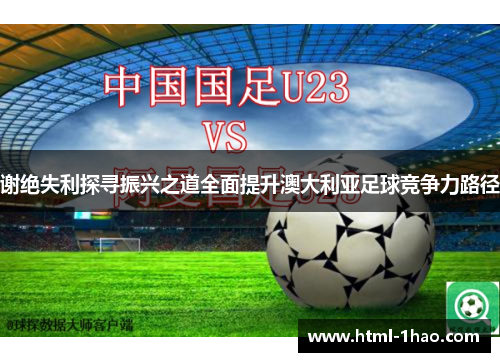 谢绝失利探寻振兴之道全面提升澳大利亚足球竞争力路径