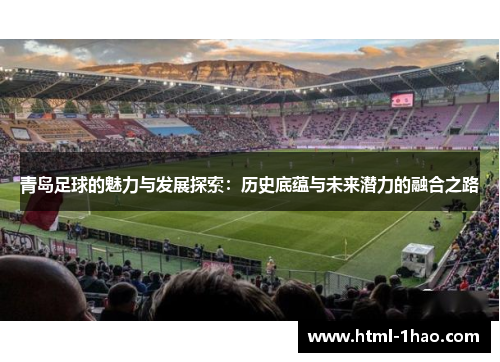 青岛足球的魅力与发展探索：历史底蕴与未来潜力的融合之路