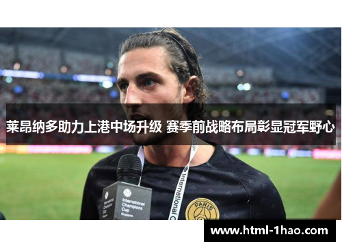 莱昂纳多助力上港中场升级 赛季前战略布局彰显冠军野心