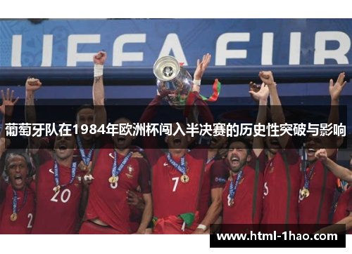 葡萄牙队在1984年欧洲杯闯入半决赛的历史性突破与影响