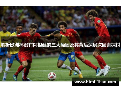 解析欧洲杯没有阿根廷的三大原因及其背后深层次因素探讨