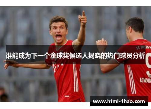 谁能成为下一个金球奖候选人揭晓的热门球员分析