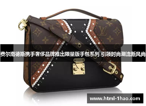 费尔南德斯携手奢侈品牌推出限量版手包系列 引领时尚潮流新风尚
