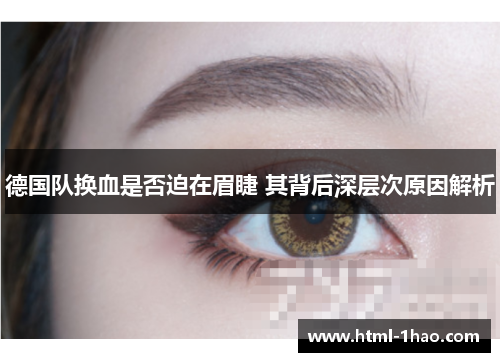 德国队换血是否迫在眉睫 其背后深层次原因解析