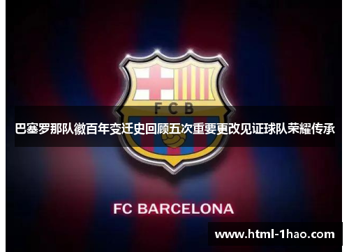 巴塞罗那队徽百年变迁史回顾五次重要更改见证球队荣耀传承
