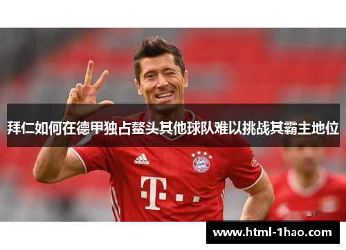 拜仁如何在德甲独占鳌头其他球队难以挑战其霸主地位