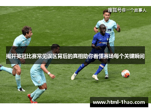 揭开英冠比赛常见误区背后的真相助你看懂赛场每个关键瞬间