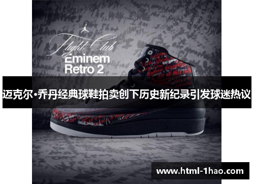 迈克尔·乔丹经典球鞋拍卖创下历史新纪录引发球迷热议