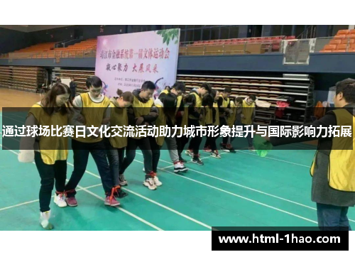 通过球场比赛日文化交流活动助力城市形象提升与国际影响力拓展