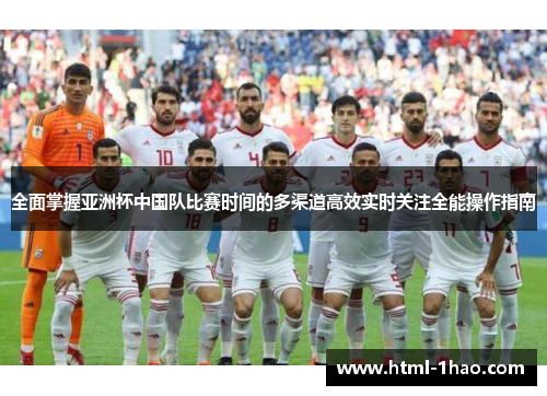 全面掌握亚洲杯中国队比赛时间的多渠道高效实时关注全能操作指南