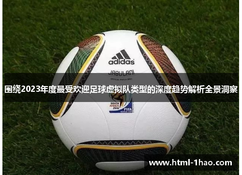 围绕2023年度最受欢迎足球虚拟队类型的深度趋势解析全景洞察