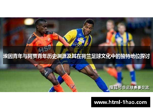 埃因青年与阿贾青年历史渊源及其在荷兰足球文化中的独特地位探讨