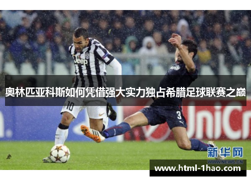 奥林匹亚科斯如何凭借强大实力独占希腊足球联赛之巅 奥林匹亚科斯如何凭借强大实力独占希腊足球联赛之巅