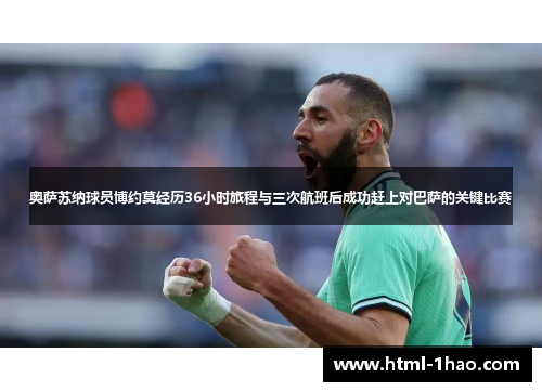 奥萨苏纳球员博约莫经历36小时旅程与三次航班后成功赶上对巴萨的关键比赛 奥萨苏纳球员博约莫经历36小时旅程与三次航班后成功赶上对巴萨的关键比赛