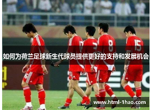 如何为荷兰足球新生代球员提供更好的支持和发展机会