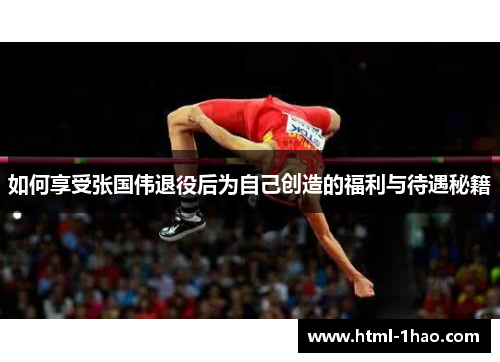 如何享受张国伟退役后为自己创造的福利与待遇秘籍 如何享受张国伟退役后为自己创造的福利与待遇秘籍