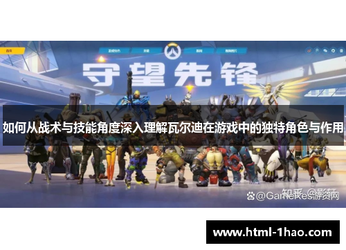 如何从战术与技能角度深入理解瓦尔迪在游戏中的独特角色与作用 如何从战术与技能角度深入理解瓦尔迪在游戏中的独特角色与作用
