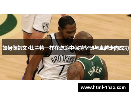 如何像凯文·杜兰特一样在逆境中保持坚韧与卓越走向成功 如何像凯文·杜兰特一样在逆境中保持坚韧与卓越走向成功
